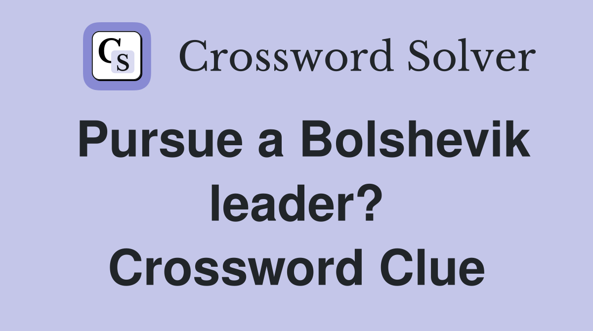 Pursue a Bolshevik leader? Crossword Clue