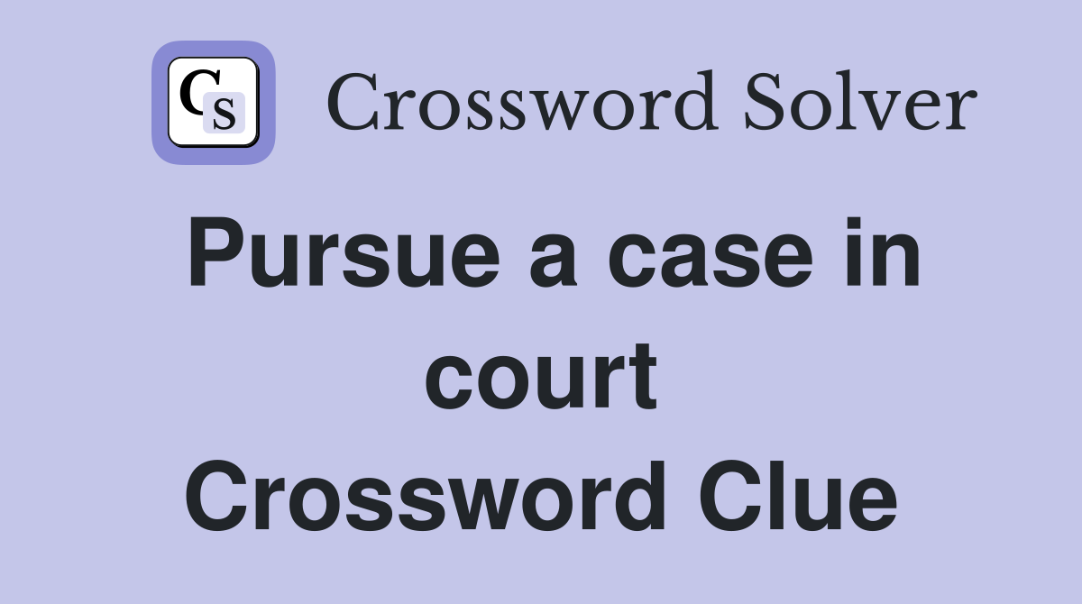 Pursue a case in court Crossword Clue