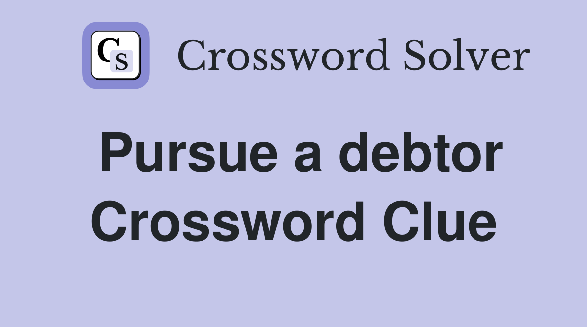 Pursue a debtor Crossword Clue