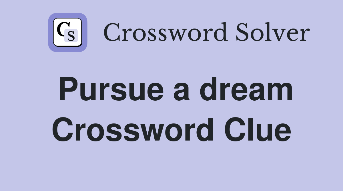 Pursue a dream Crossword Clue