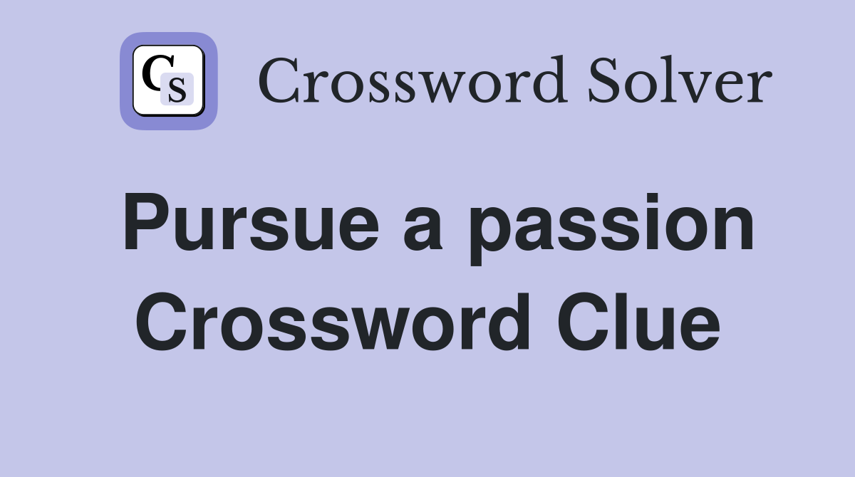 Pursue a passion Crossword Clue