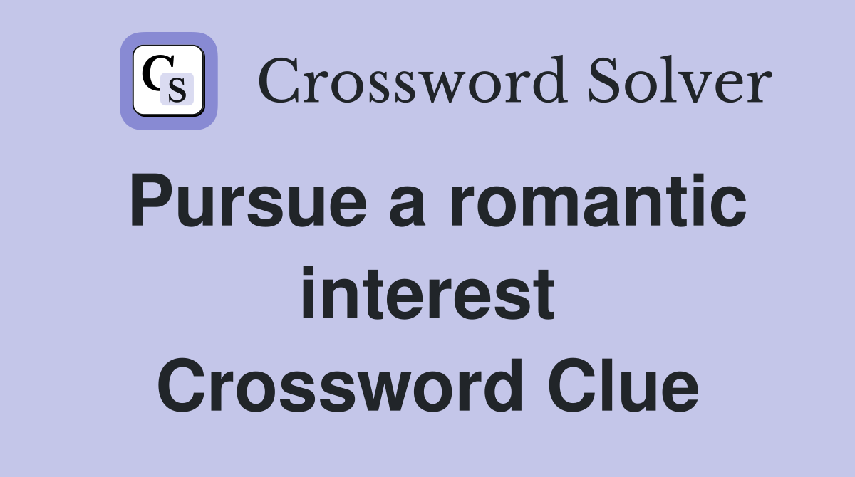 Pursue a romantic interest Crossword Clue