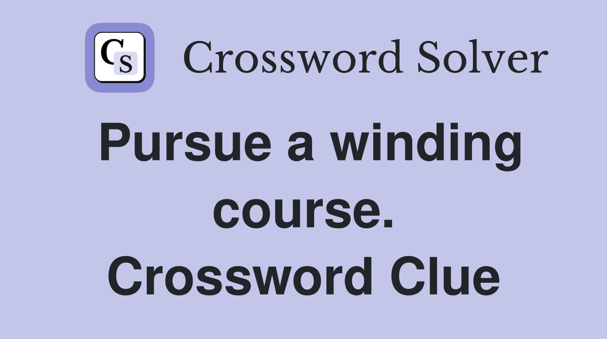 Pursue a winding course. Crossword Clue