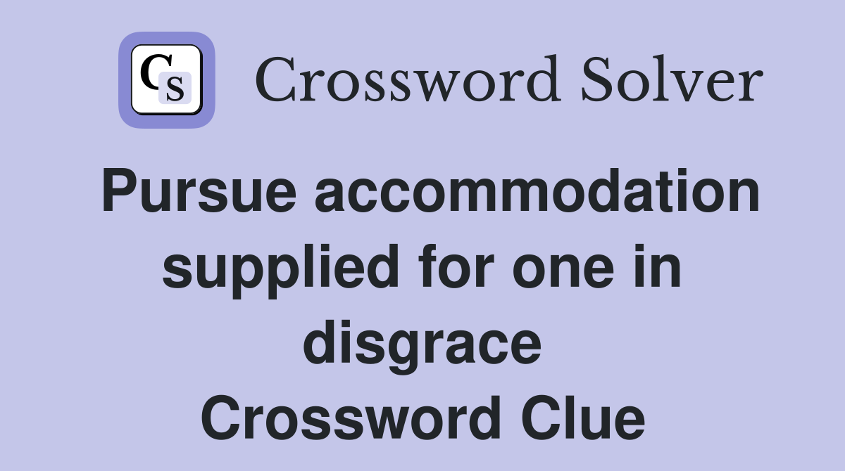 Pursue accommodation supplied for one in disgrace Crossword Clue