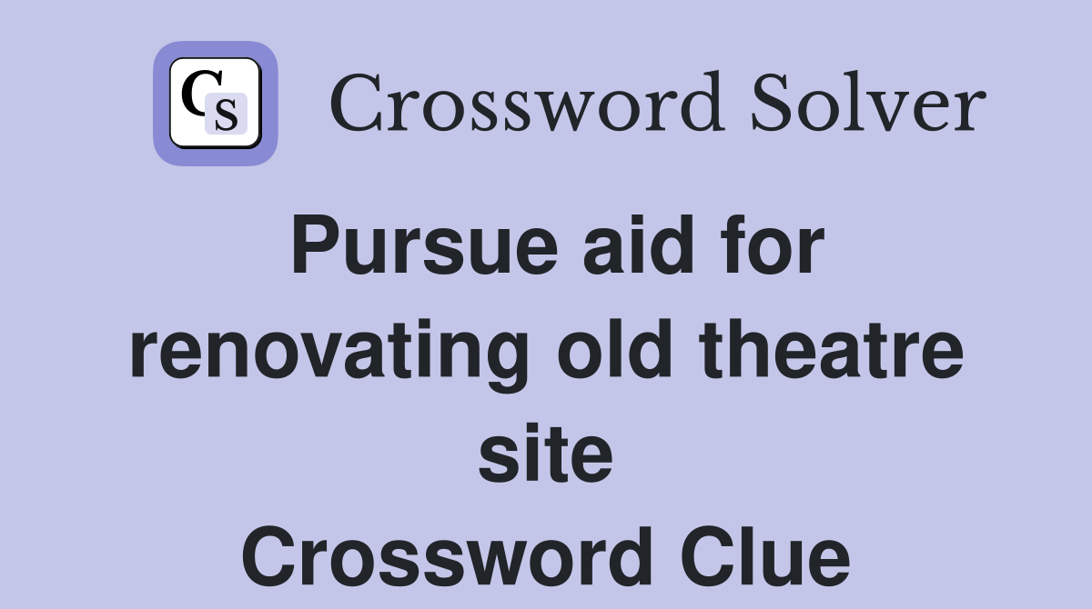 Pursue aid for renovating old theatre site Crossword Clue