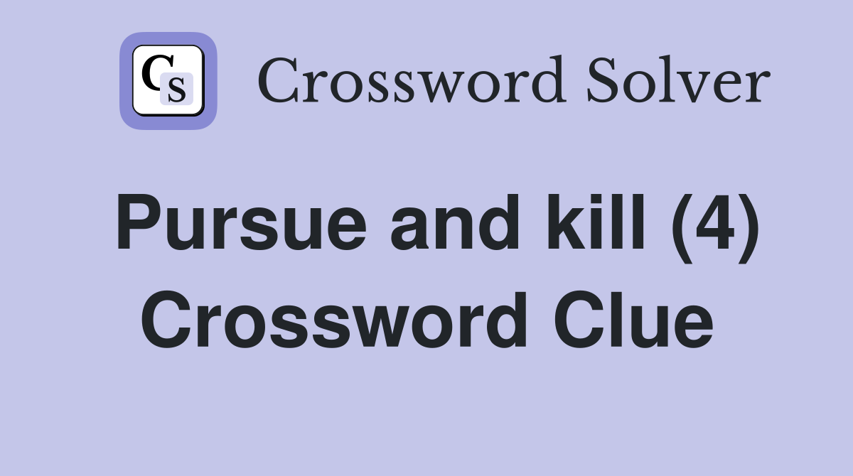 Pursue and kill (4) Crossword Clue