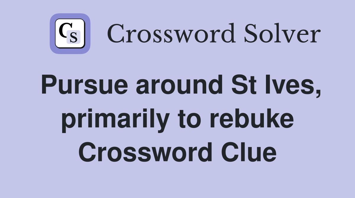 Pursue around St Ives, primarily to rebuke Crossword Clue