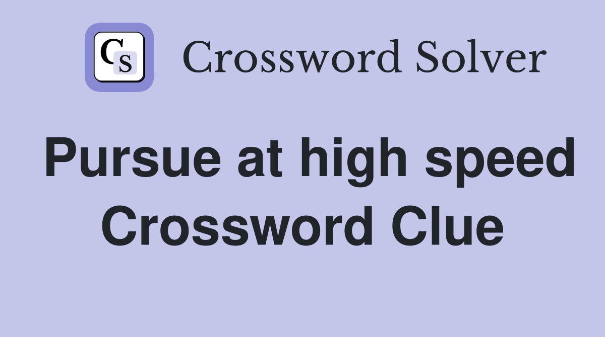 Pursue at high speed Crossword Clue