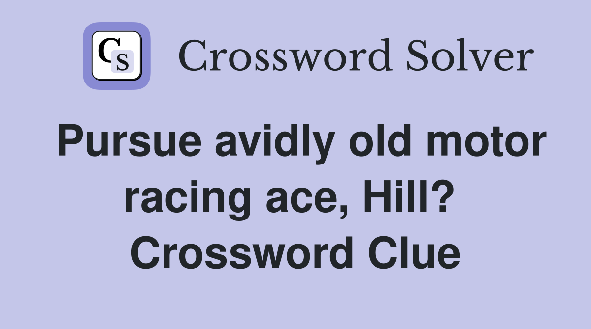 Pursue avidly old motor racing ace, Hill?  Crossword Clue