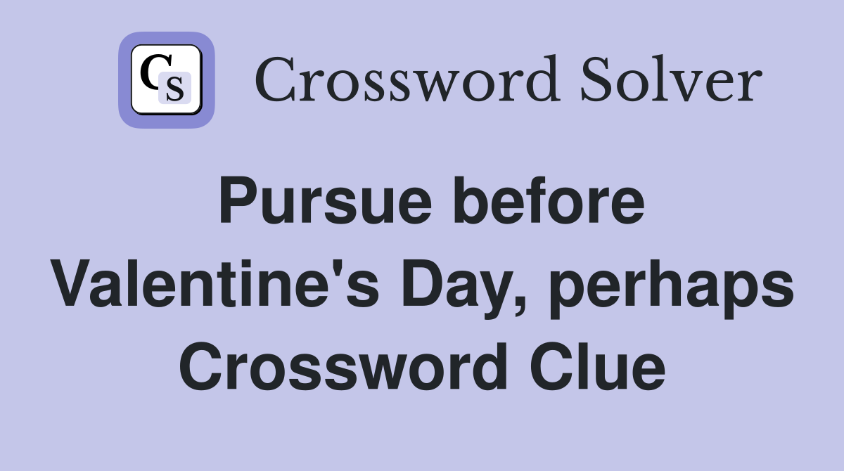 Pursue before Valentine's Day, perhaps Crossword Clue