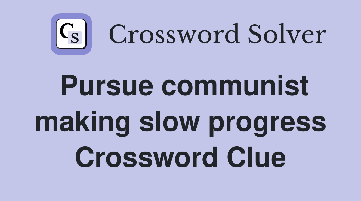 Pursue communist making slow progress Crossword Clue