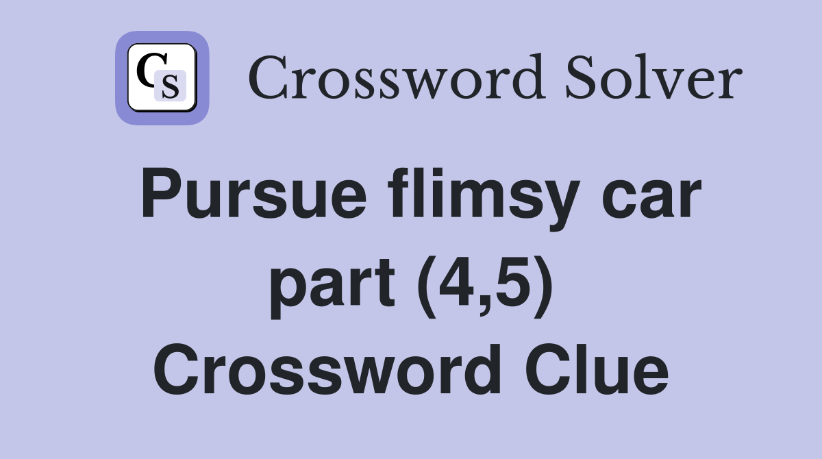 Pursue flimsy car part (4,5) Crossword Clue