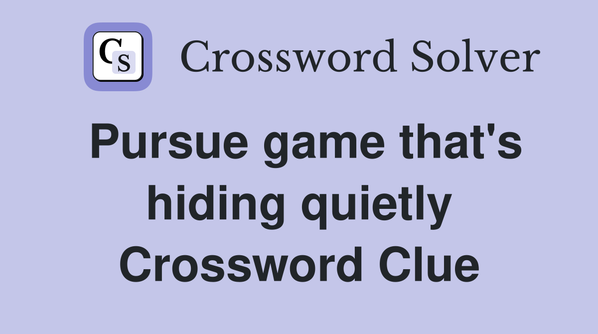 Pursue game that's hiding quietly Crossword Clue
