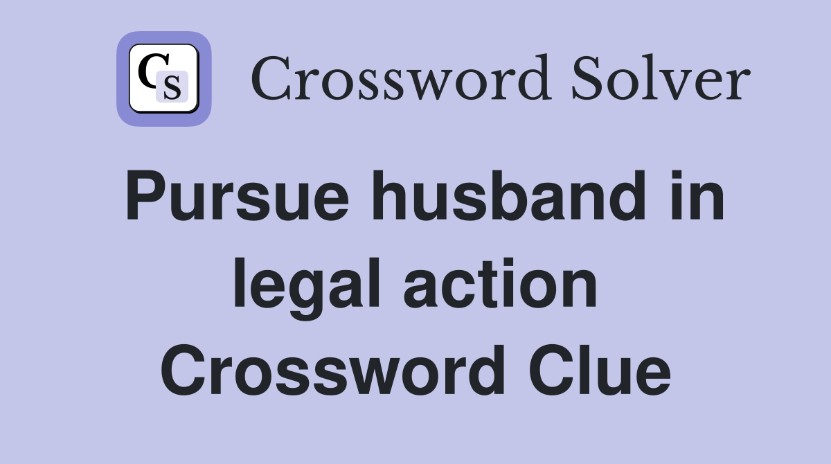 Pursue husband in legal action Crossword Clue
