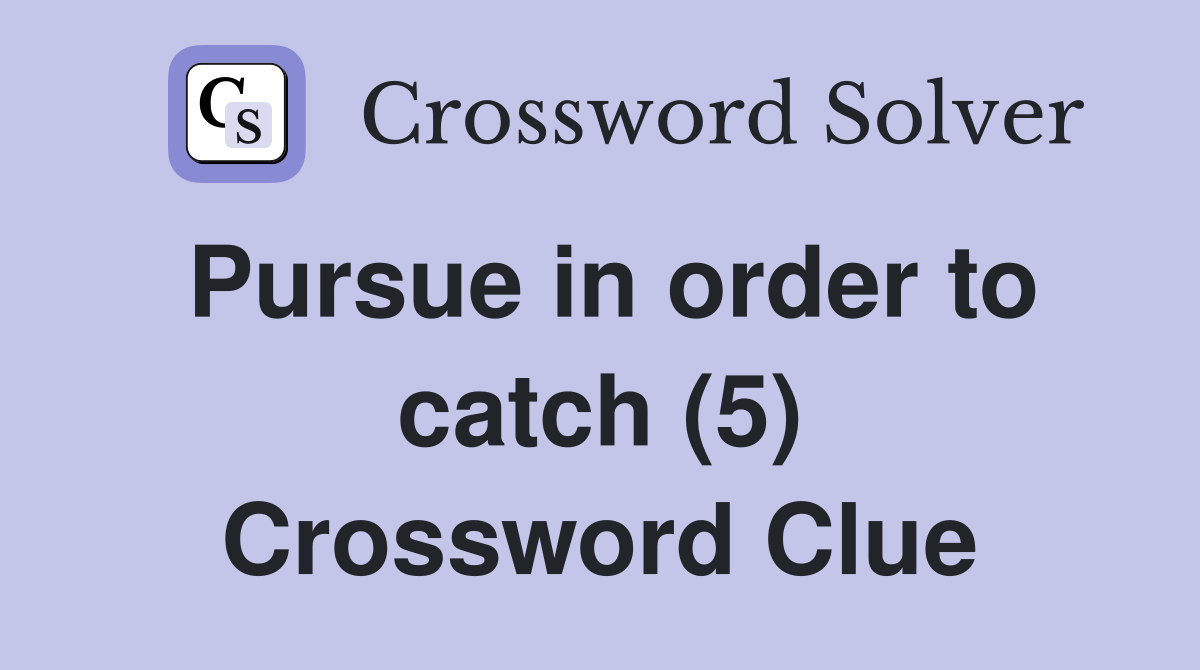 Pursue in order to catch (5) Crossword Clue
