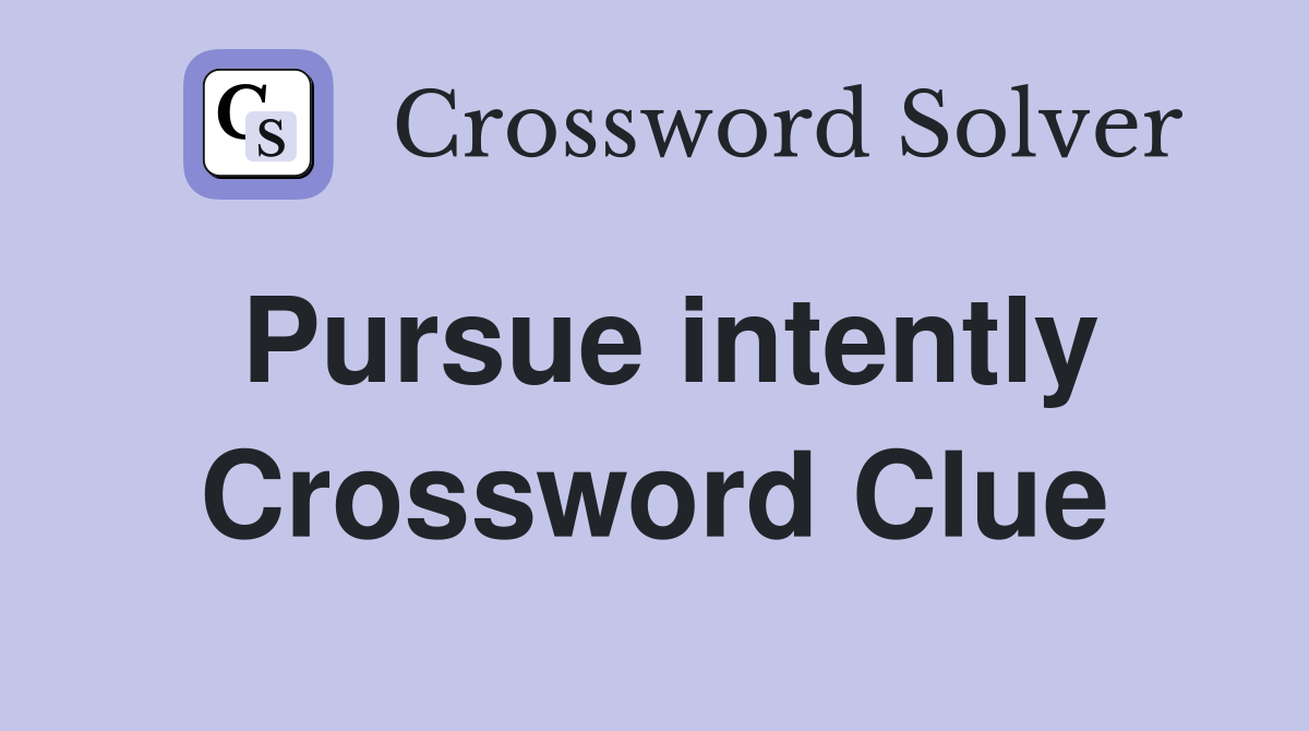 Pursue intently Crossword Clue