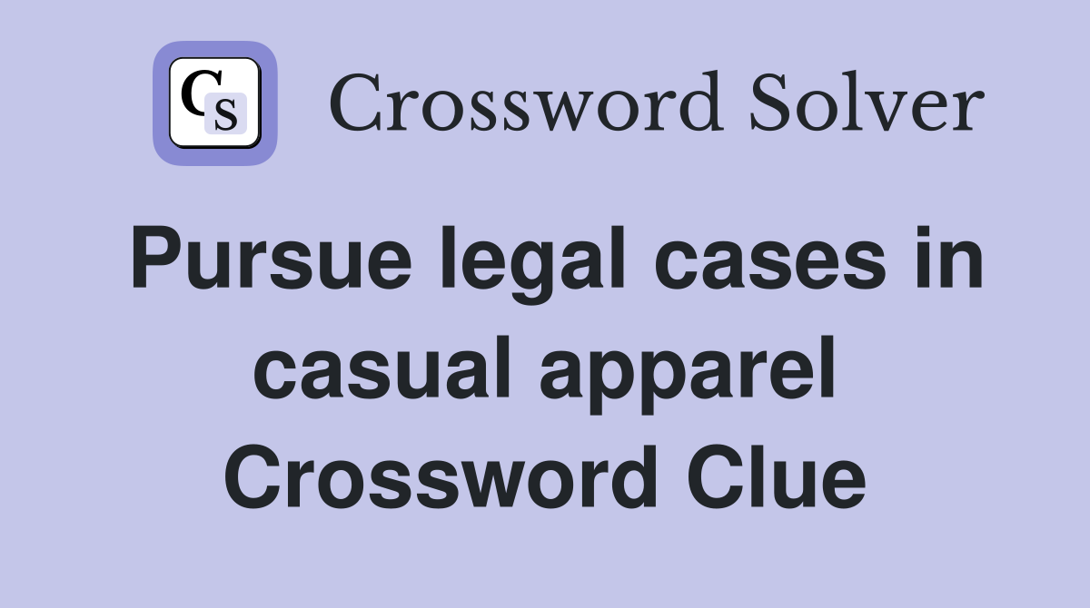 Pursue legal cases in casual apparel Crossword Clue
