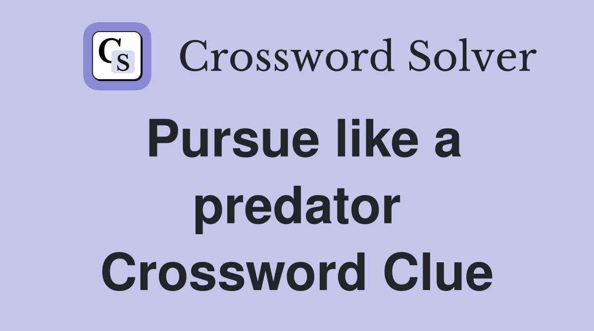 Pursue like a predator Crossword Clue