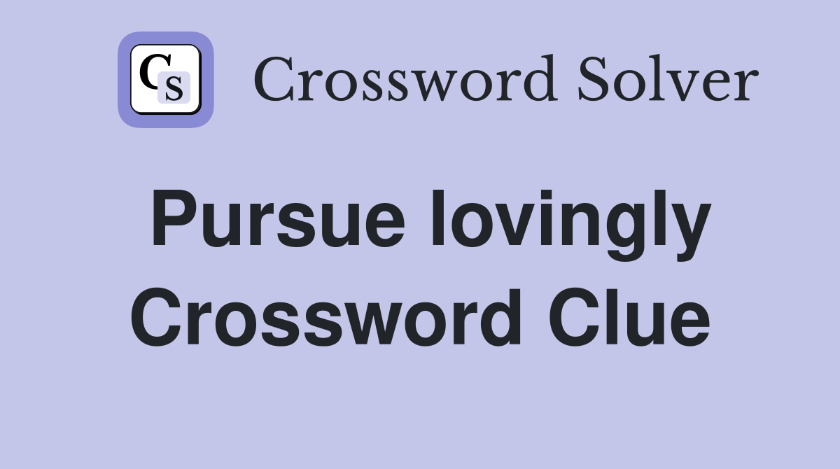Pursue lovingly Crossword Clue
