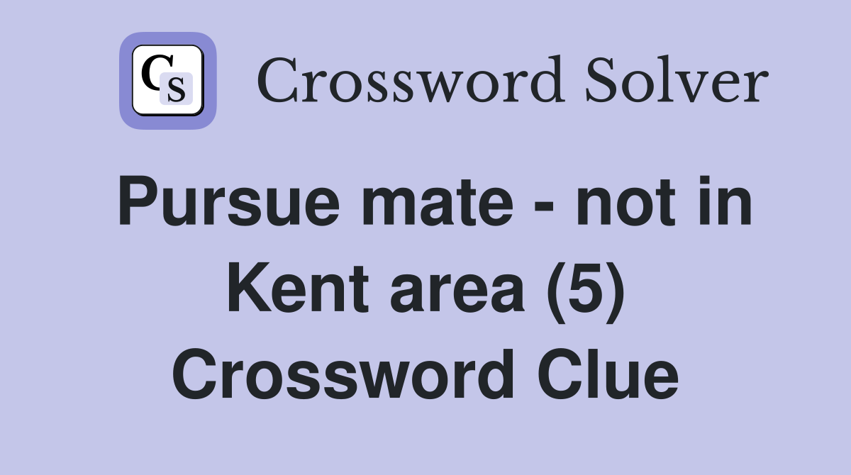 Pursue mate - not in Kent area (5) Crossword Clue