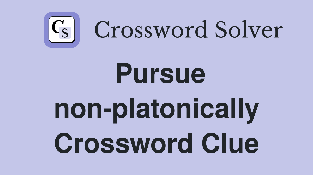 Pursue non-platonically Crossword Clue