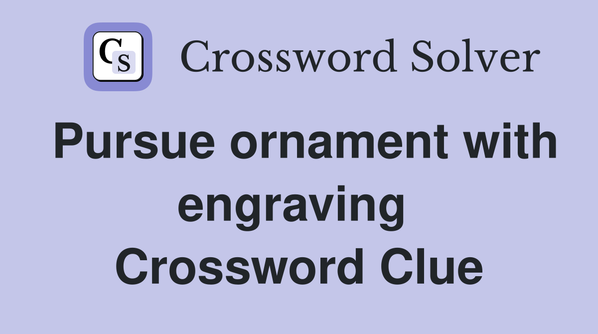 Pursue ornament with engraving  Crossword Clue