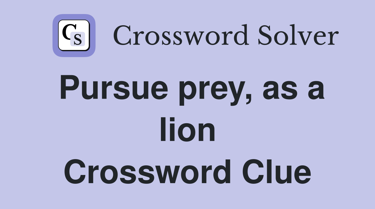 Pursue prey, as a lion Crossword Clue