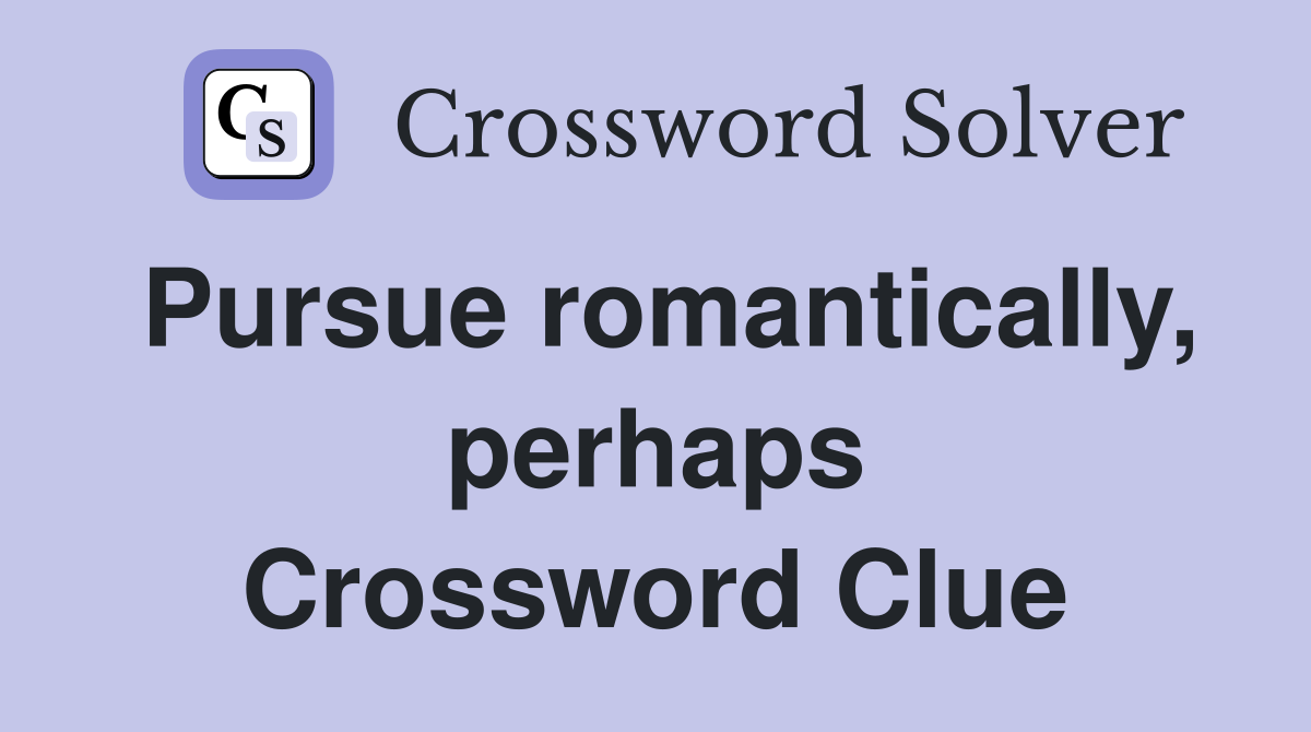 Pursue romantically, perhaps Crossword Clue