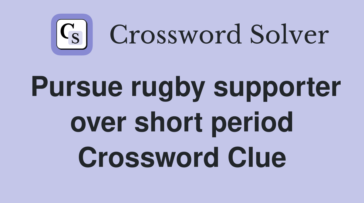 Pursue rugby supporter over short period Crossword Clue