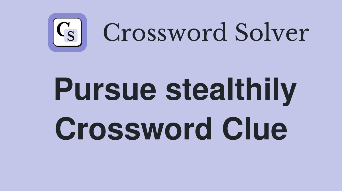 Pursue stealthily Crossword Clue