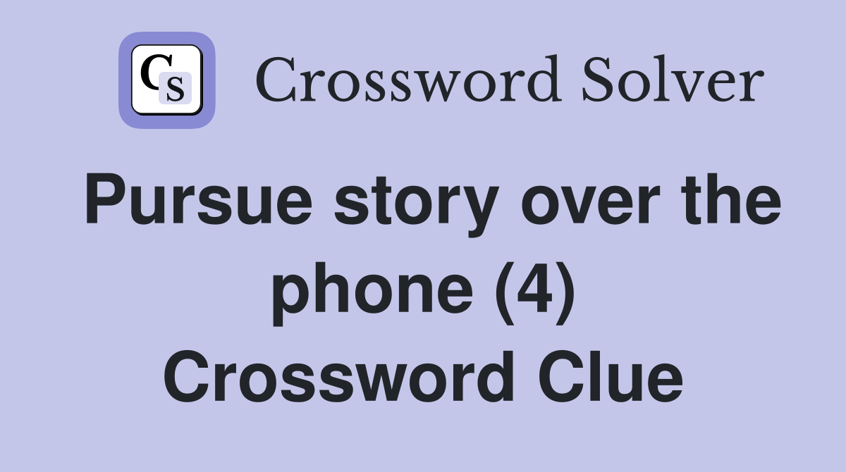 Pursue story over the phone (4) Crossword Clue