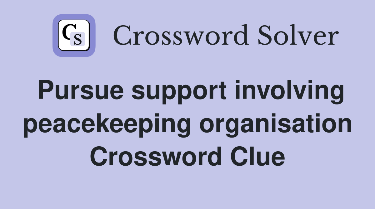 Pursue support involving peacekeeping organisation Crossword Clue