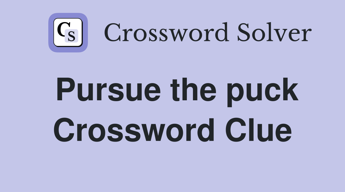 Pursue the puck Crossword Clue