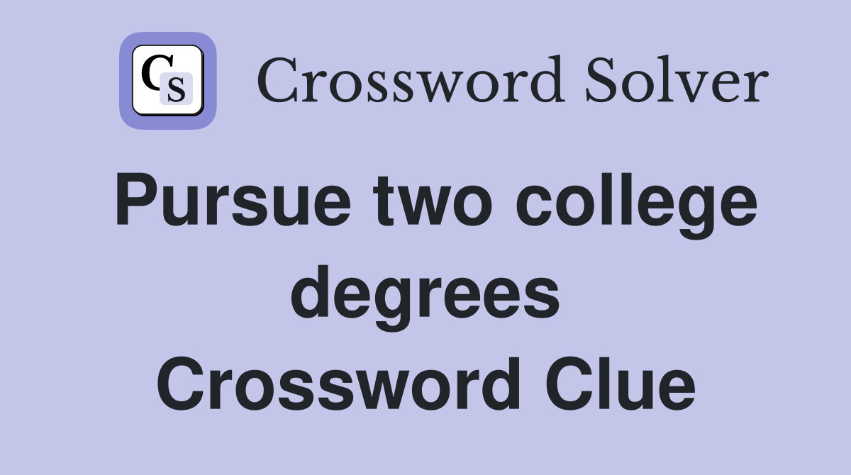 Pursue two college degrees Crossword Clue