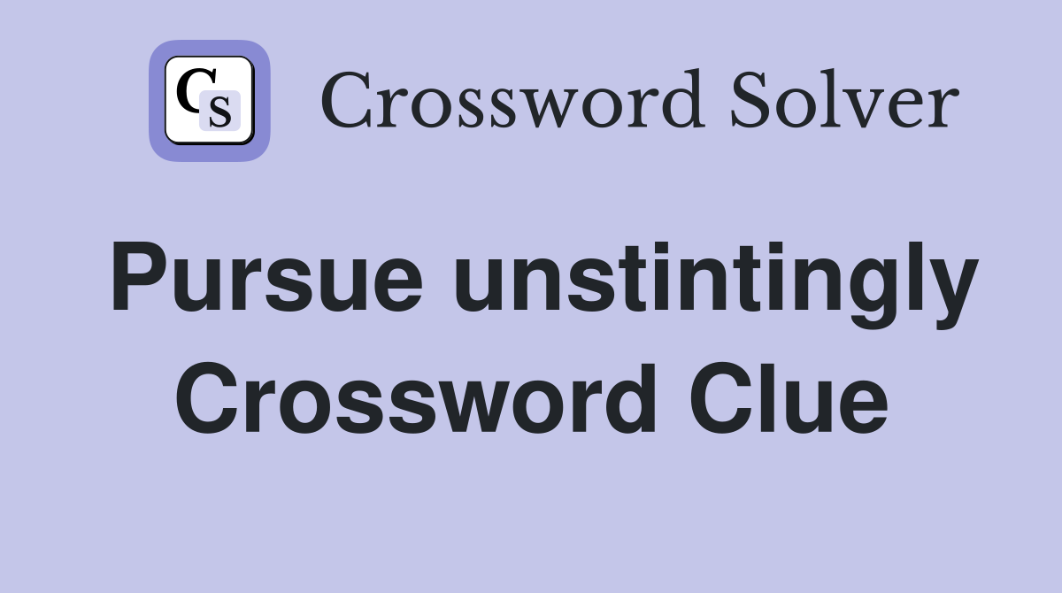 Pursue unstintingly Crossword Clue