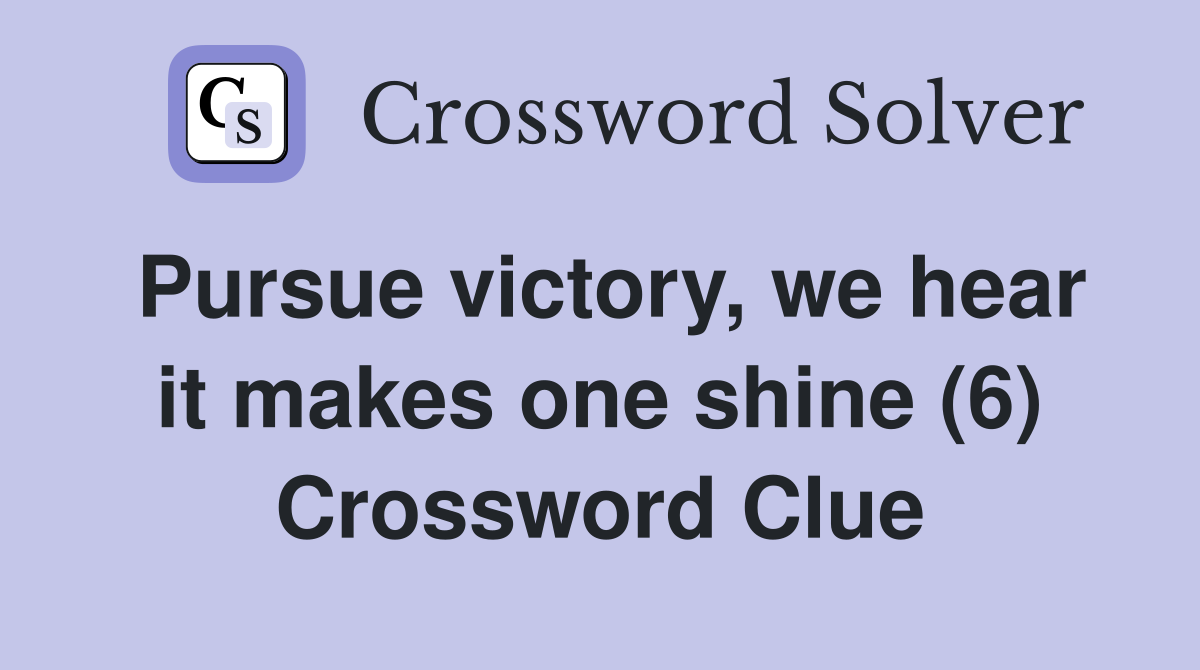 Pursue victory, we hear it makes one shine (6) Crossword Clue
