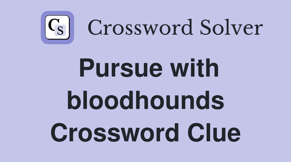 Pursue with bloodhounds Crossword Clue