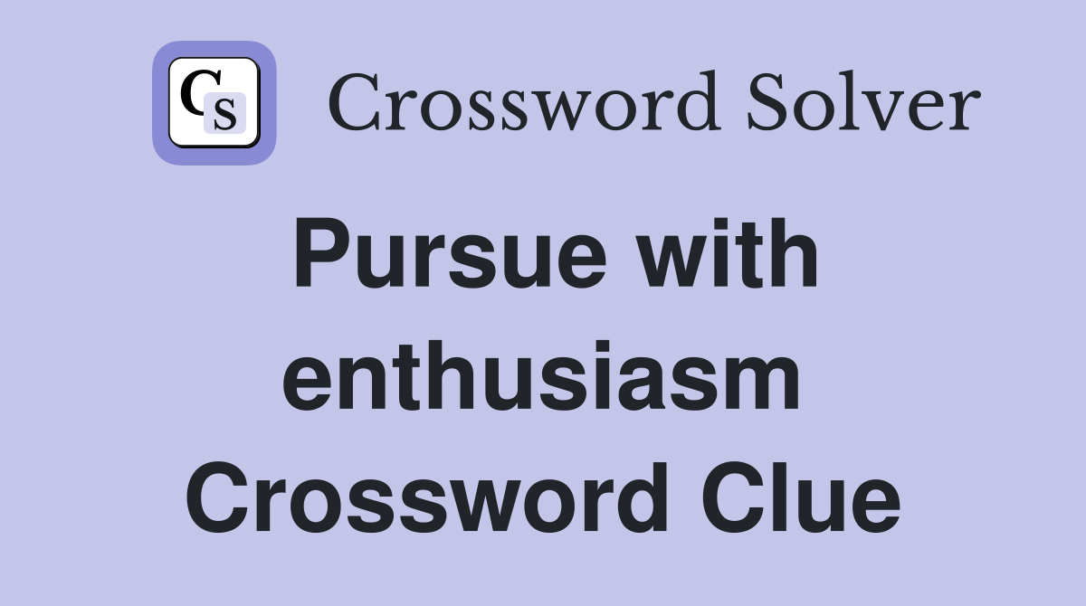 Pursue with enthusiasm Crossword Clue