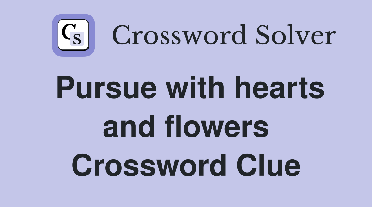 Pursue with hearts and flowers Crossword Clue