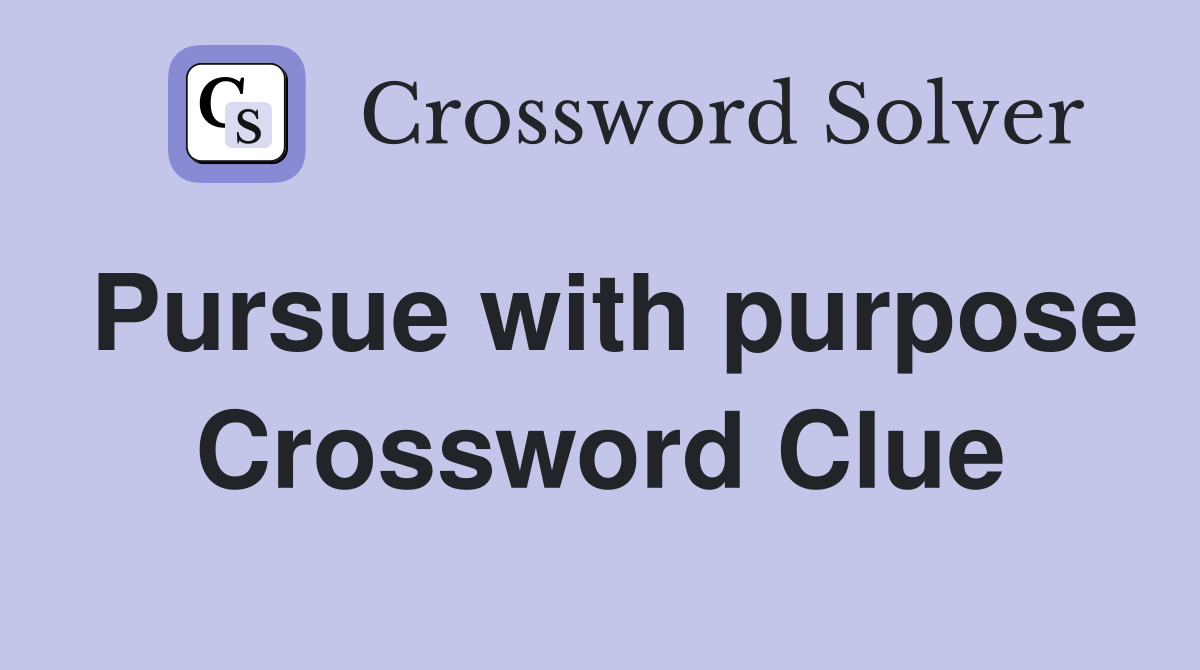 Pursue with purpose Crossword Clue