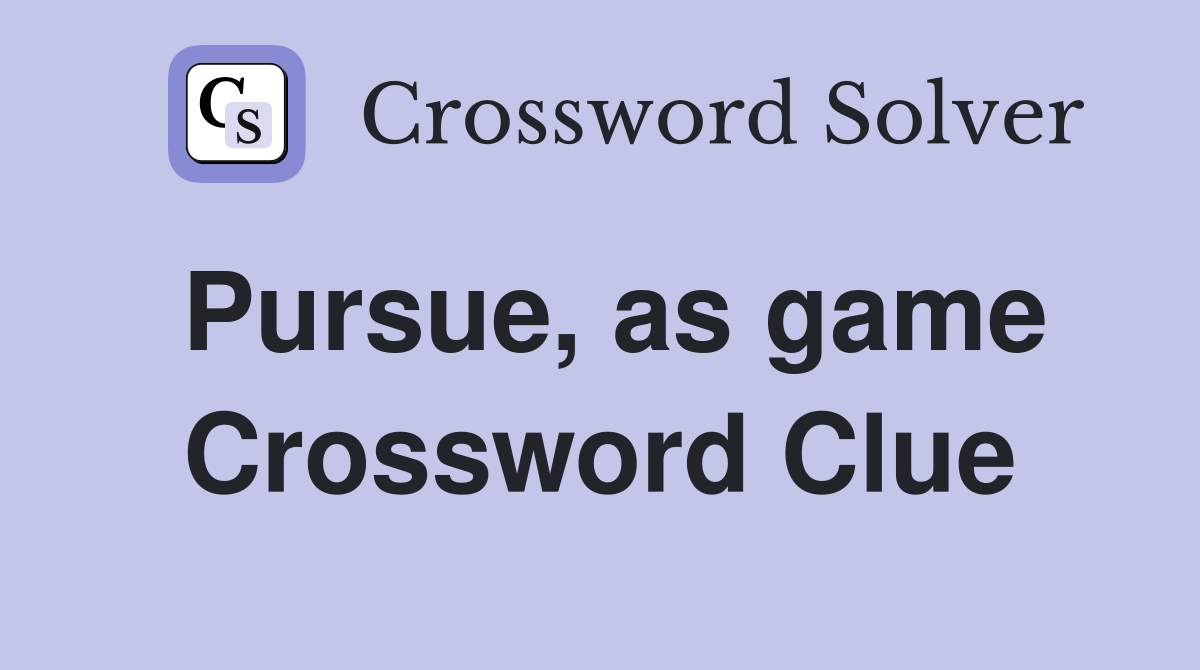 Pursue, as game Crossword Clue