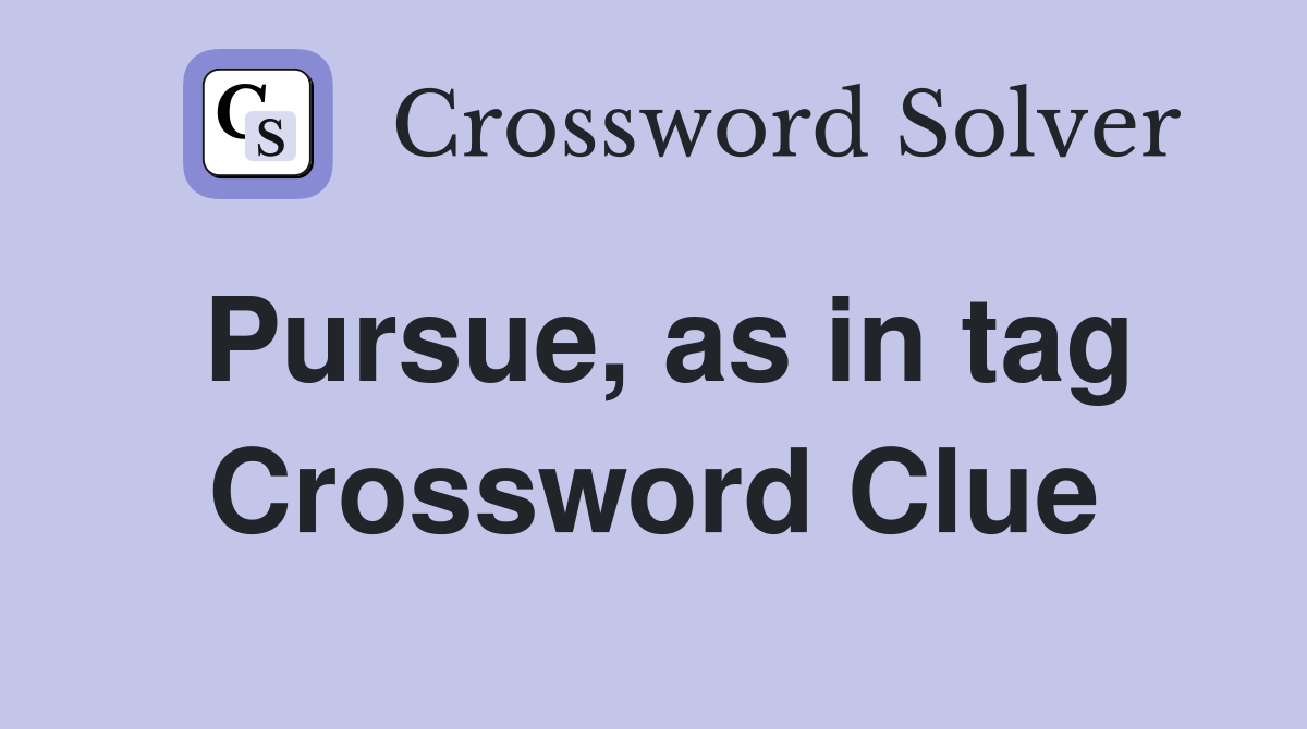 Pursue, as in tag Crossword Clue