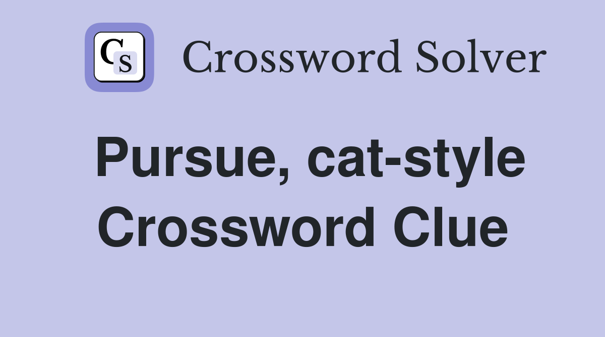 Pursue, cat-style Crossword Clue