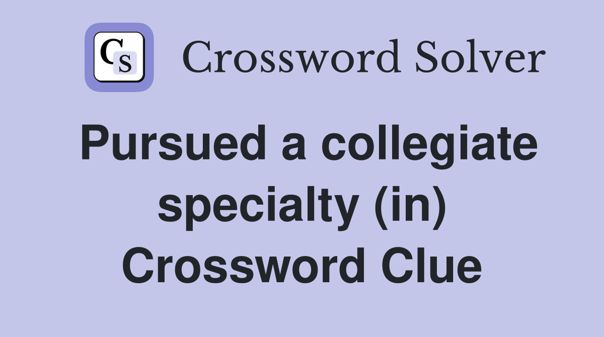 Pursued a collegiate specialty (in) Crossword Clue
