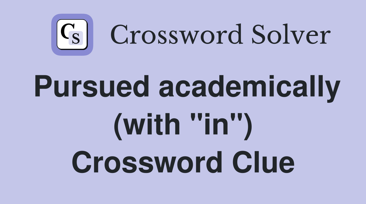 Pursued academically (with "in") Crossword Clue