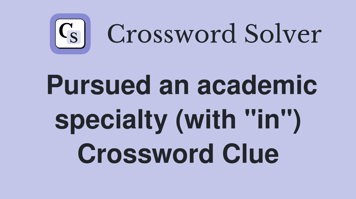 Pursued an academic specialty (with "in") Crossword Clue