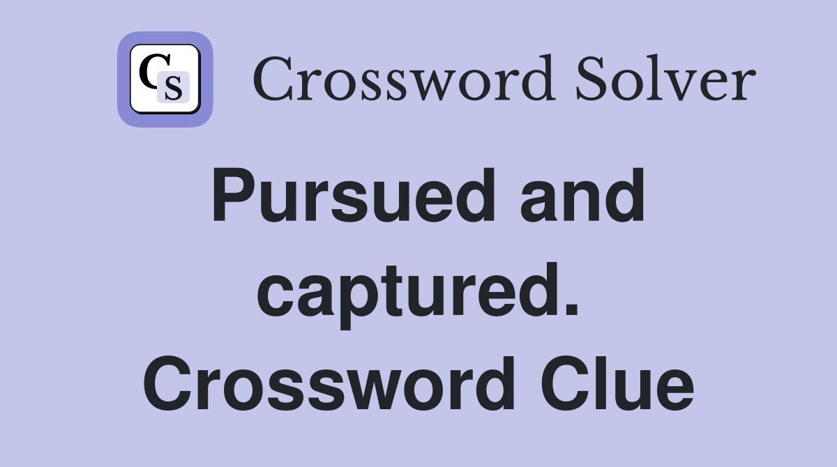 Pursued and captured. Crossword Clue