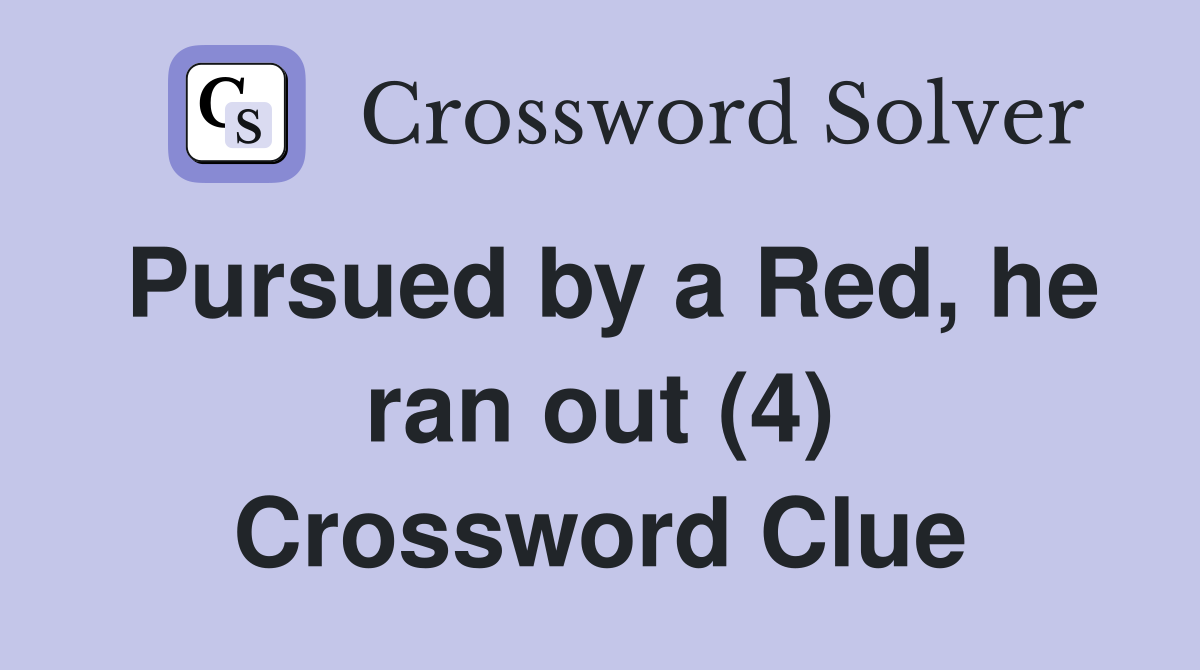 Pursued by a Red, he ran out (4) Crossword Clue