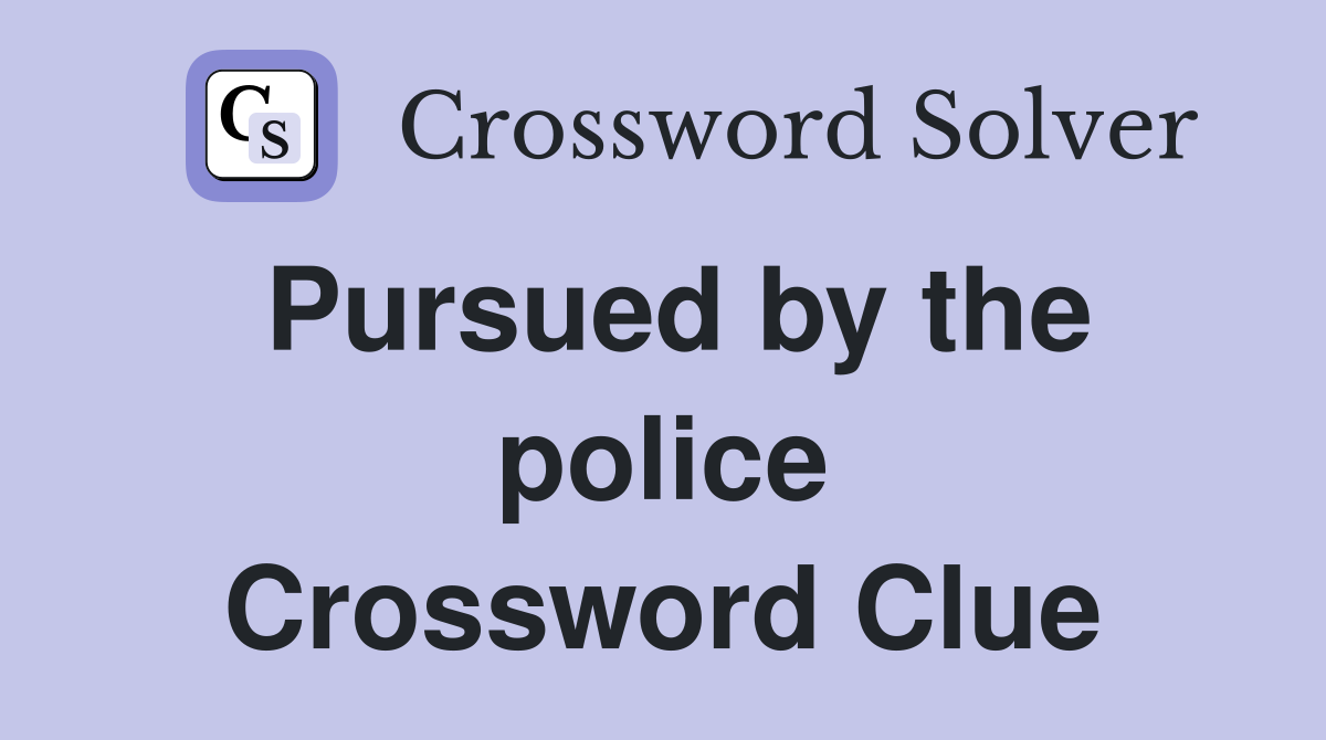 Pursued by the police Crossword Clue