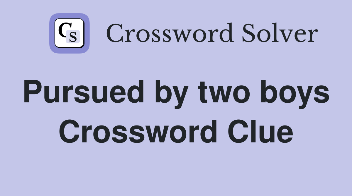 Pursued by two boys  Crossword Clue